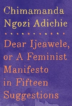 Dear Ijeawele, or a Feminist Manifesto in Fifteen Suggestions